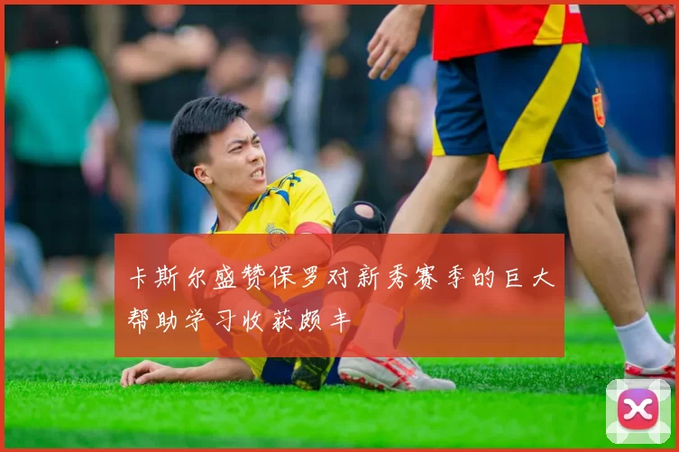 卡斯尔盛赞保罗对新秀赛季的巨大帮助学习收获颇丰