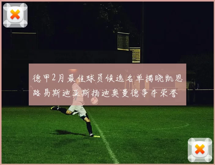 德甲2月最佳球员候选名单揭晓凯恩路易斯迪亚斯扬迪奥曼德争夺荣誉